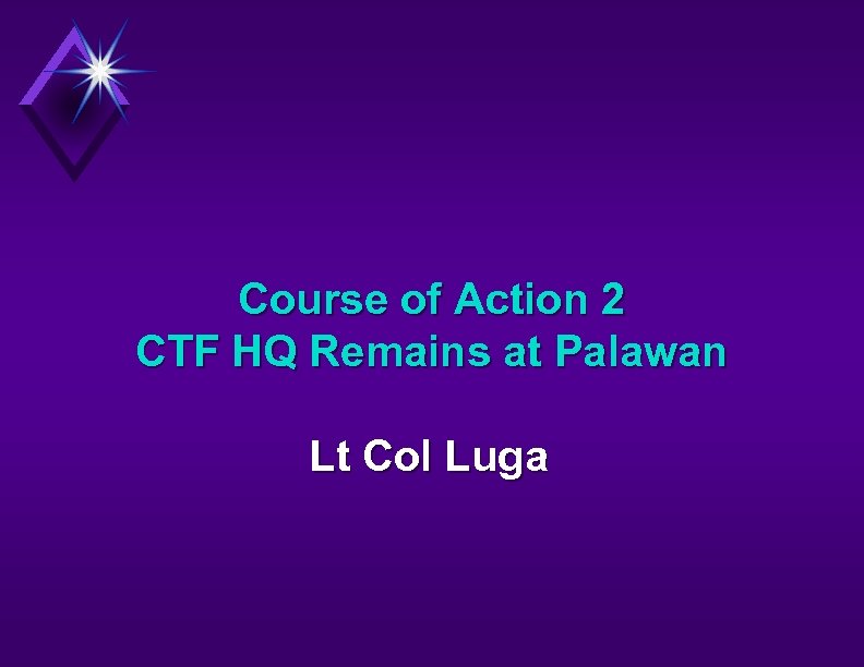 Course of Action 2 CTF HQ Remains at Palawan Lt Col Luga 