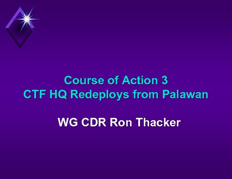 Course of Action 3 CTF HQ Redeploys from Palawan WG CDR Ron Thacker 