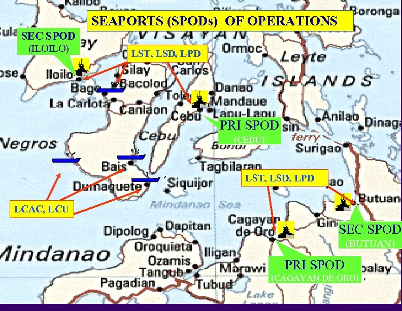 SEAPORTS (SPODs) OF OPERATIONS SEC SPOD (ILOILO) LST, LSD, LPD PRI SPOD (CEBU) Basay