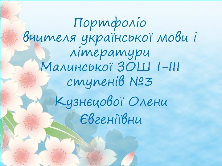 Портфоліо вчителя української мови і літератури Малинської ЗОШ I-ІII ступенів № 3 Кузнєцової Олени