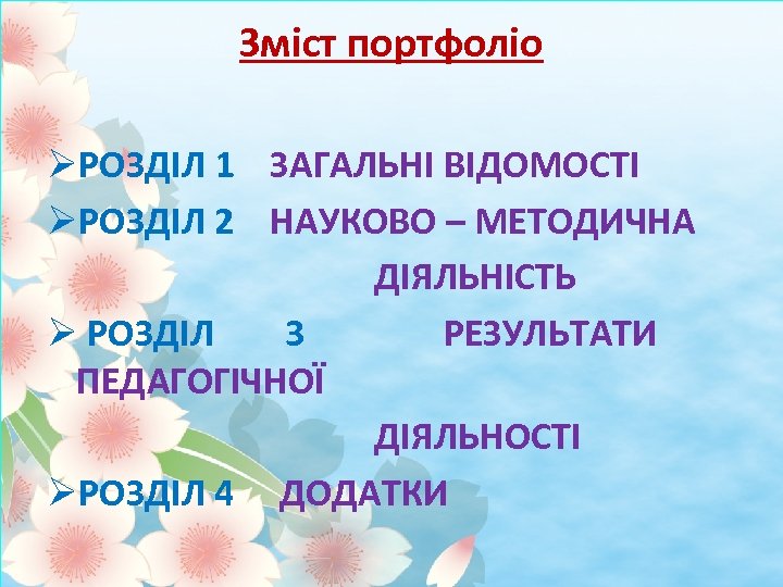 Зміст портфоліо ØРОЗДІЛ 1 ЗАГАЛЬНІ ВІДОМОСТІ ØРОЗДІЛ 2 НАУКОВО – МЕТОДИЧНА ДІЯЛЬНІСТЬ Ø РОЗДІЛ