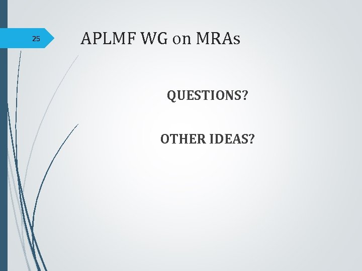 25 APLMF WG on MRAs QUESTIONS? OTHER IDEAS? 