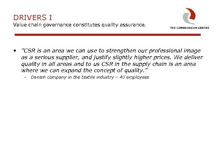 DRIVERS I Value chain governance constitutes quality assurance. • ”CSR is an area we
