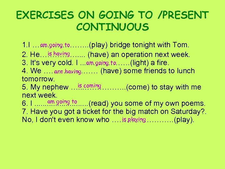 EXERCISES ON GOING TO /PRESENT CONTINUOUS am going to 1. I …………………. . (play)