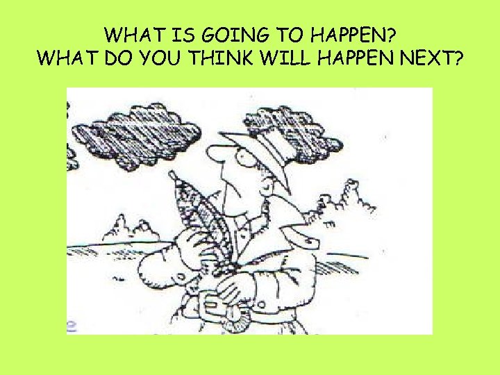 WHAT IS GOING TO HAPPEN? WHAT DO YOU THINK WILL HAPPEN NEXT? 