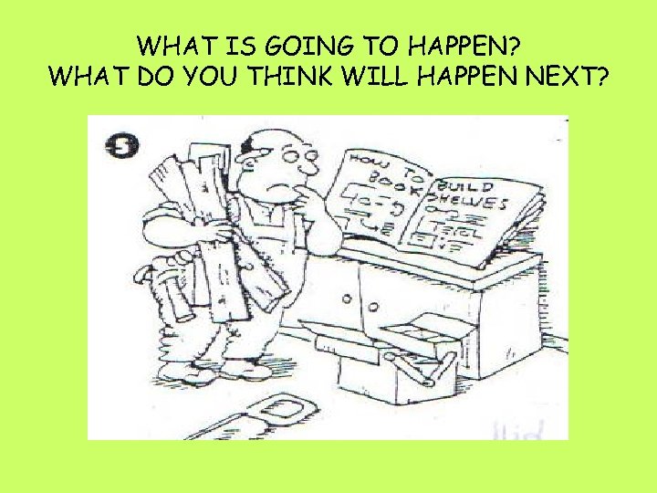 WHAT IS GOING TO HAPPEN? WHAT DO YOU THINK WILL HAPPEN NEXT? 