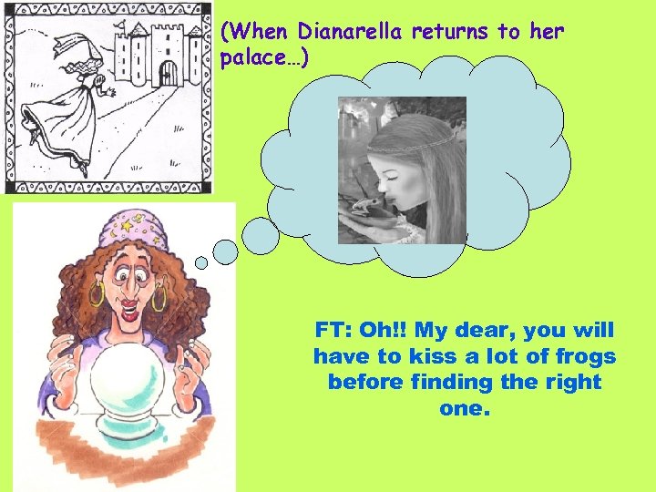 (When Dianarella returns to her palace…) FT: Oh!! My dear, you will have to