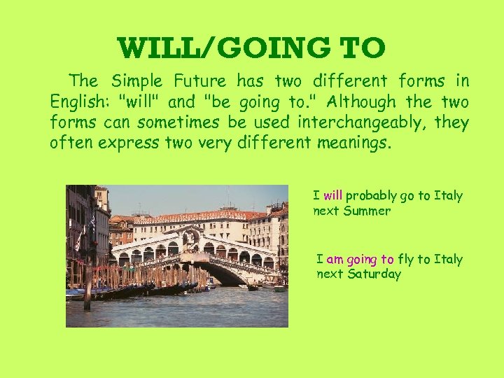 WILL/GOING TO The Simple Future has two different forms in English: "will" and "be