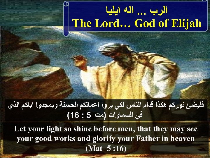  ﺍﻟﺮﺏ. . . ﺍﻟﻪ ﺍﻳﻠﻴﺎ The Lord… God of Elijah ﻓﻠﻴﻀﺊ ﻧﻮﺭﻛﻢ ﻫﻜﺬﺍ