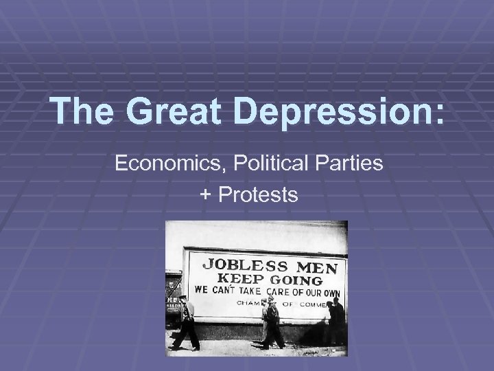 The Great Depression: Economics, Political Parties + Protests 