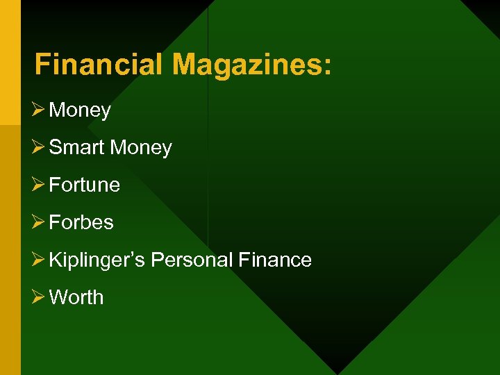 Financial Magazines: Ø Money Ø Smart Money Ø Fortune Ø Forbes Ø Kiplinger’s Personal