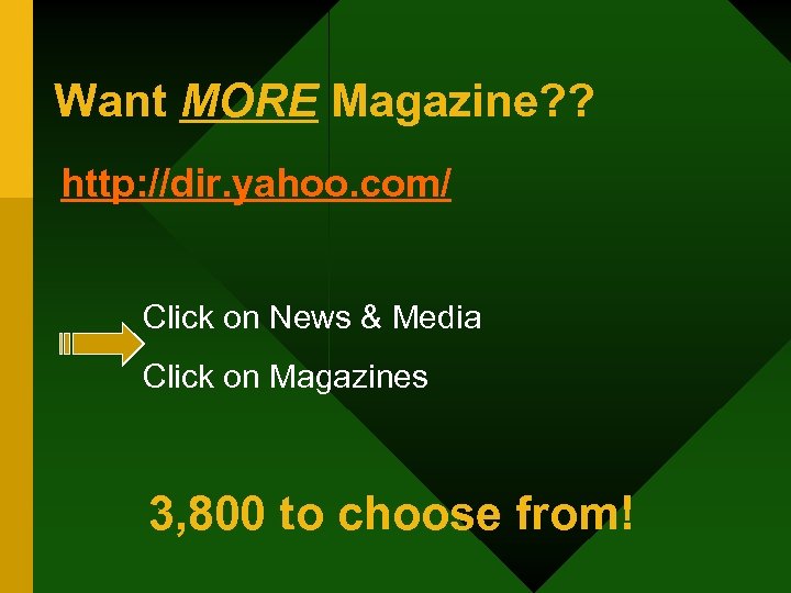 Want MORE Magazine? ? http: //dir. yahoo. com/ Click on News & Media Click