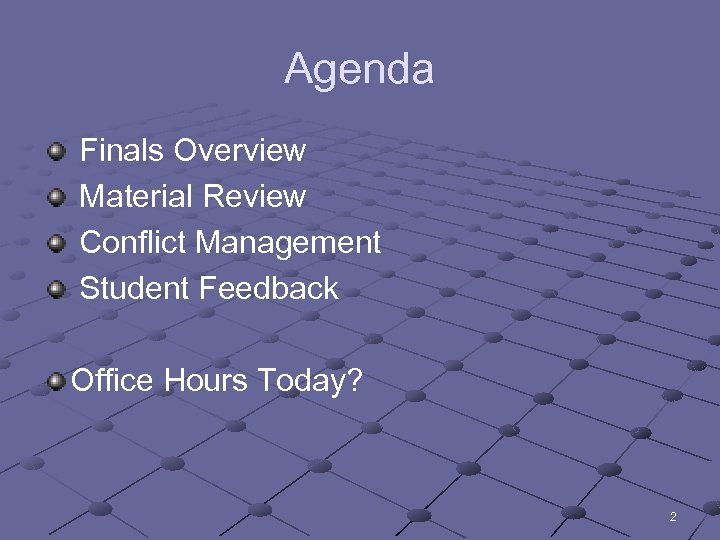 Agenda Finals Overview Material Review Conflict Management Student Feedback Office Hours Today? 2 