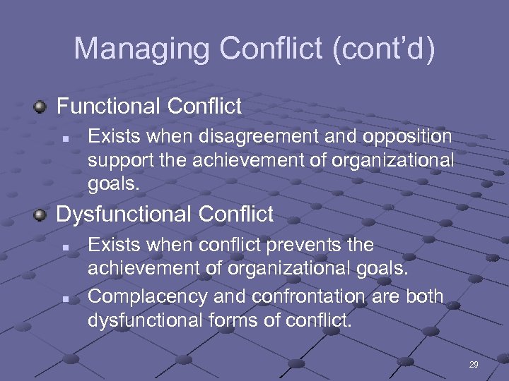 Managing Conflict (cont’d) Functional Conflict n Exists when disagreement and opposition support the achievement
