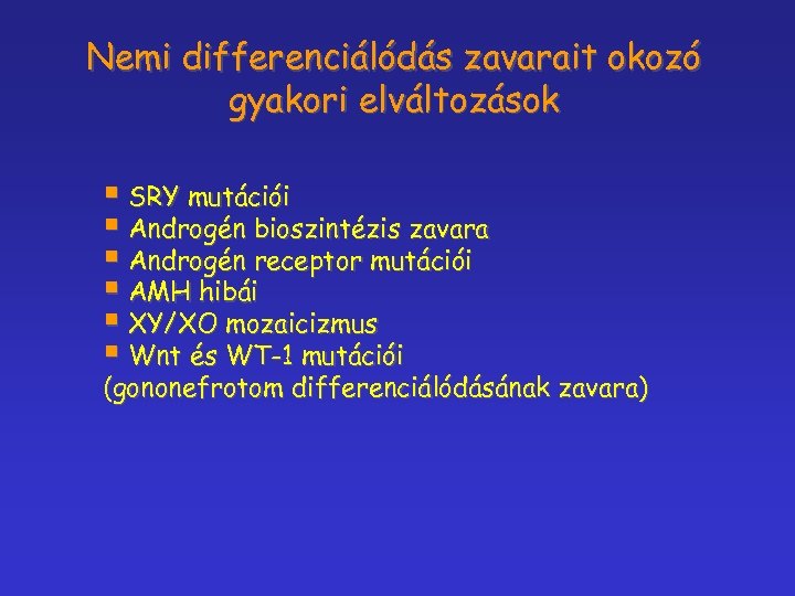 Nemi differenciálódás zavarait okozó gyakori elváltozások § SRY mutációi § Androgén bioszintézis zavara §