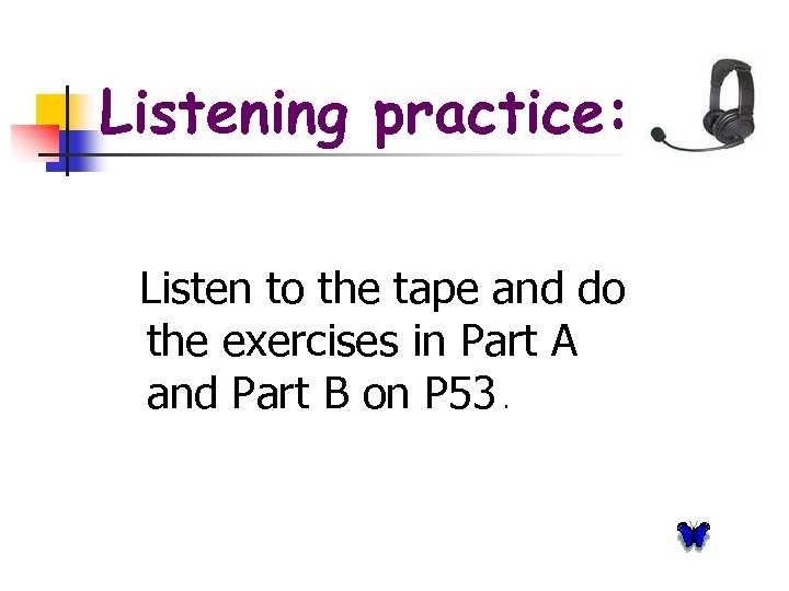 Listening practice: Listen to the tape and do the exercises in Part A and