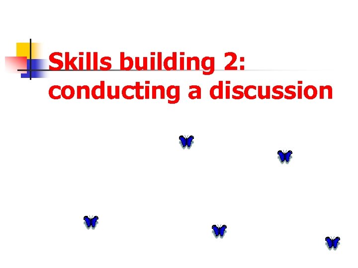 Skills building 2: conducting a discussion 