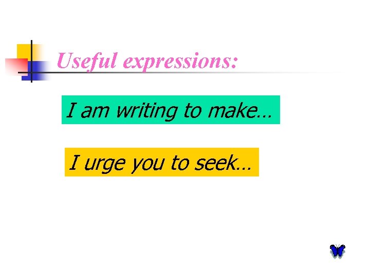 Useful expressions: I am writing to make… I urge you to seek… 