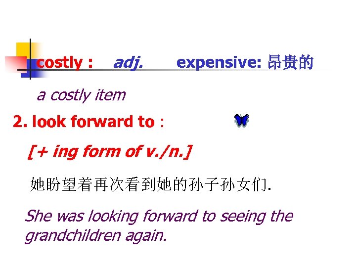 costly : adj. expensive: 昂贵的 a costly item 2. look forward to : [+