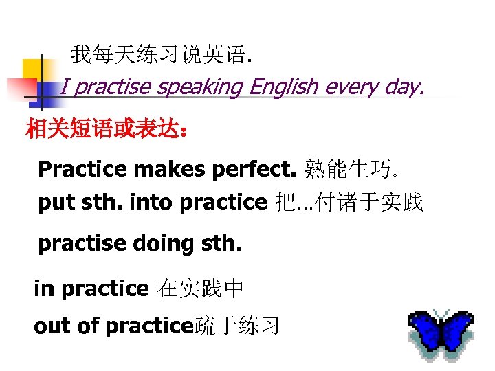 我每天练习说英语. I practise speaking English every day. 相关短语或表达： Practice makes perfect. 熟能生巧。 put sth.