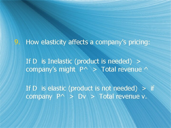 9. How elasticity affects a company’s pricing: If D is Inelastic (product is needed)