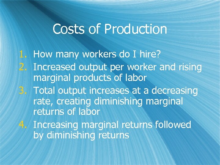 Costs of Production 1. How many workers do I hire? 2. Increased output per