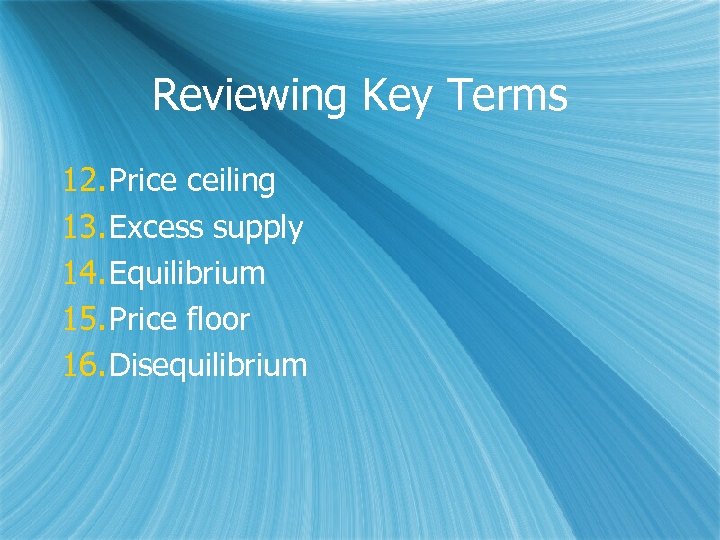 Reviewing Key Terms 12. Price ceiling 13. Excess supply 14. Equilibrium 15. Price floor