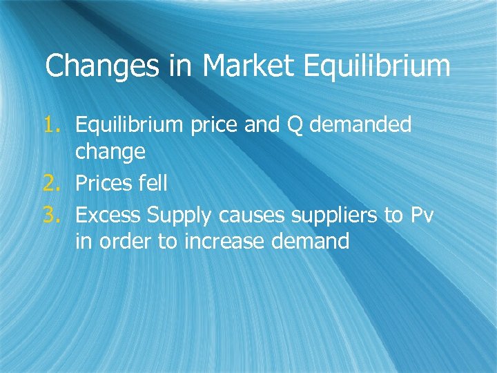Changes in Market Equilibrium 1. Equilibrium price and Q demanded change 2. Prices fell