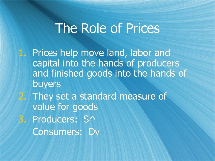 The Role of Prices 1. Prices help move land, labor and capital into the