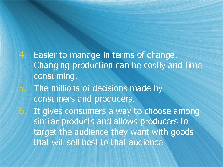 4. Easier to manage in terms of change. Changing production can be costly and