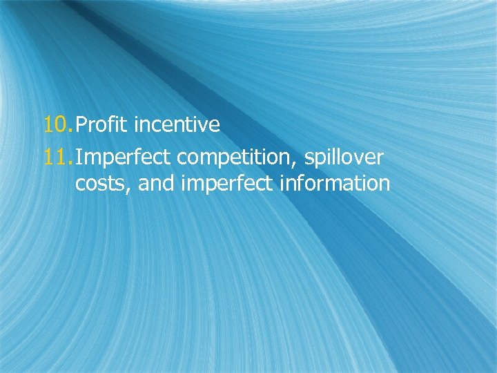 10. Profit incentive 11. Imperfect competition, spillover costs, and imperfect information 