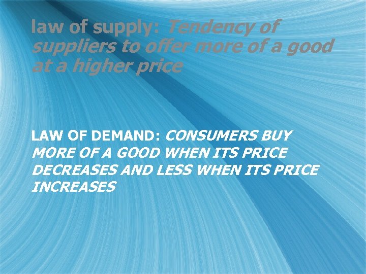 law of supply: Tendency of suppliers to offer more of a good at a
