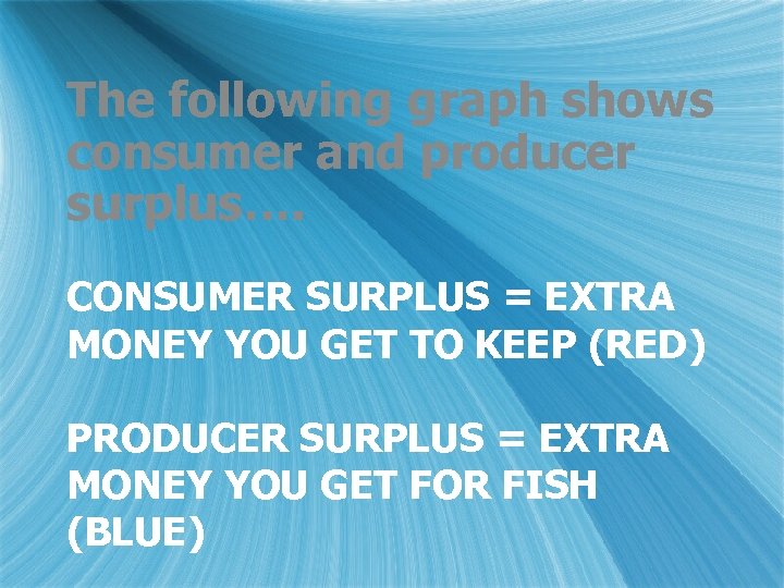 The following graph shows consumer and producer surplus…. CONSUMER SURPLUS = EXTRA MONEY YOU