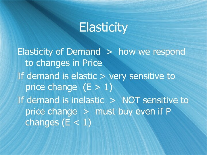Elasticity of Demand > how we respond to changes in Price If demand is