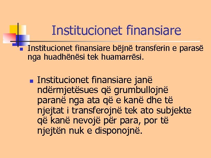 Institucionet finansiare n Institucionet finansiare bëjnë transferin e parasë nga huadhënësi tek huamarrësi. n