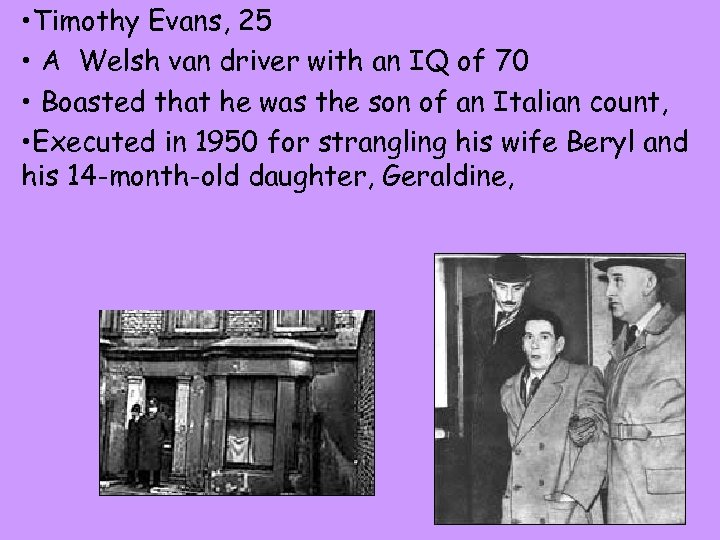  • Timothy Evans, 25 • A Welsh van driver with an IQ of