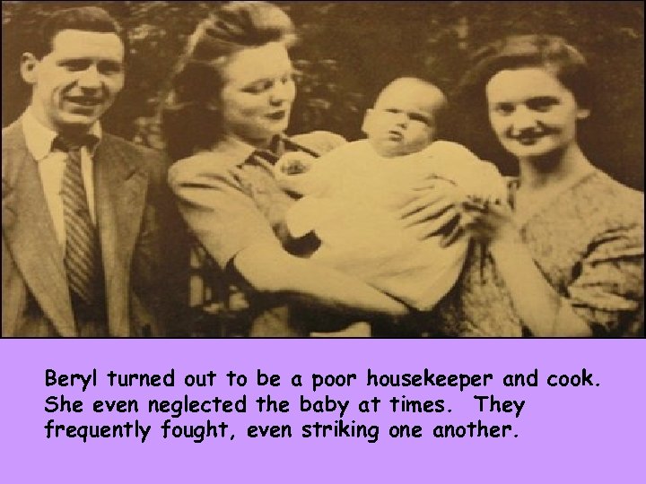 Beryl turned out to be a poor housekeeper and cook. She even neglected the