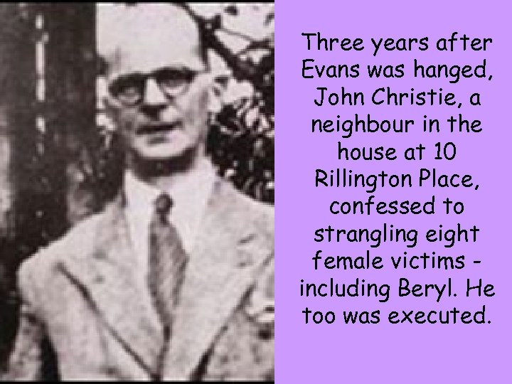Three years after Evans was hanged, John Christie, a neighbour in the house at