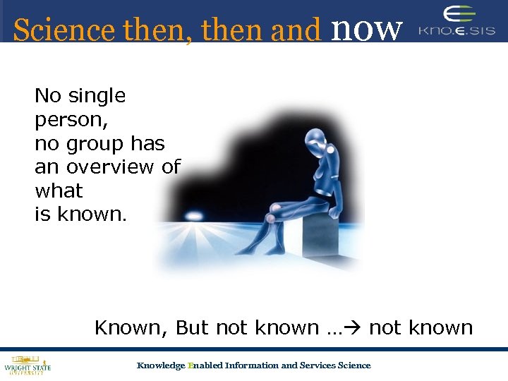 Science then, then and now No single person, no group has an overview of