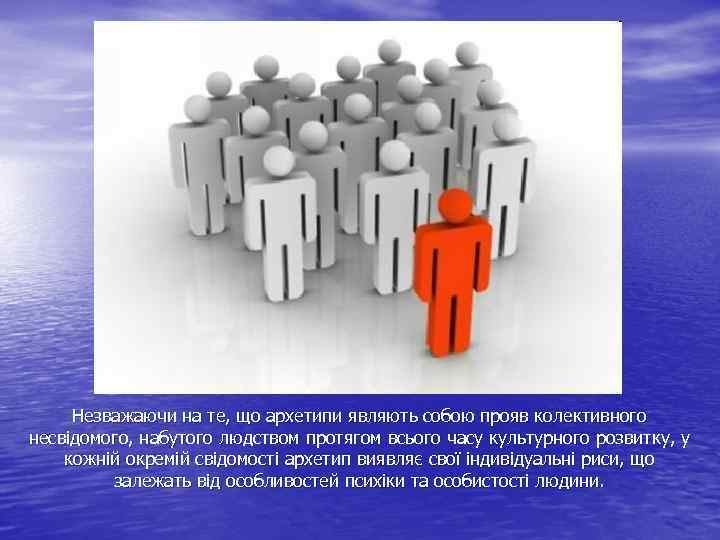 Незважаючи на те, що архетипи являють собою прояв колективного несвідомого, набутого людством протягом всього