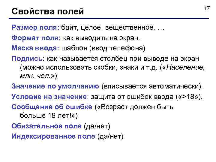 Свойства полей 17 Размер поля: байт, целое, вещественное, … Формат поля: как выводить на