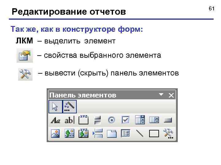 Редактирование отчетов Так же, как в конструкторе форм: ЛКМ – выделить элемент – свойства