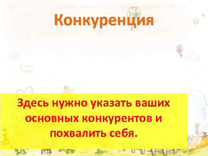 Конкуренция Здесь нужно указать ваших основных конкурентов и похвалить себя. 