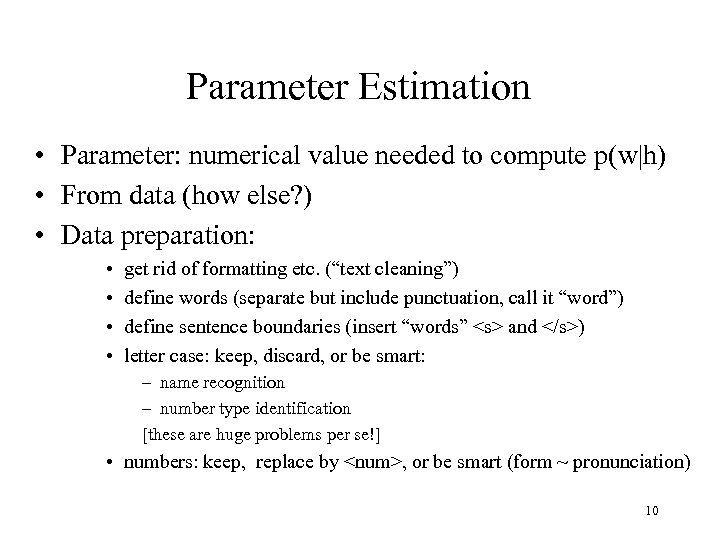 Parameter Estimation • Parameter: numerical value needed to compute p(w|h) • From data (how