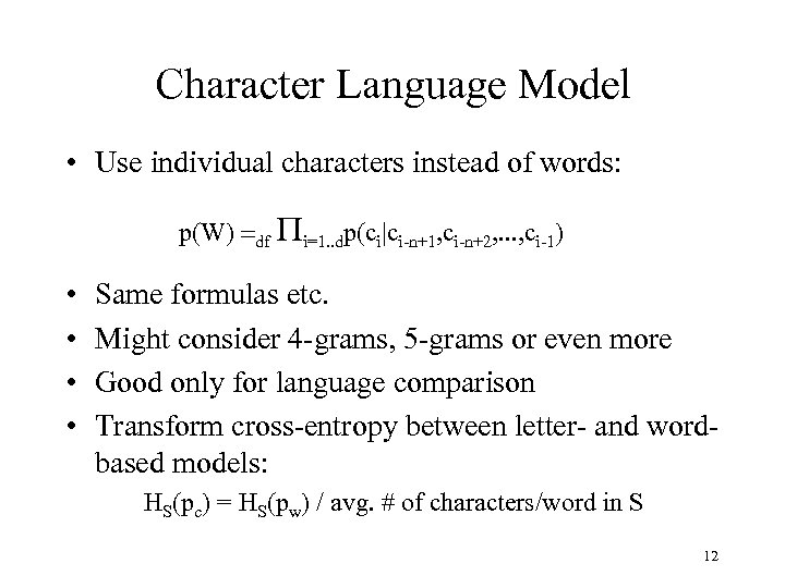 Character Language Model • Use individual characters instead of words: p(W) =df Pi=1. .