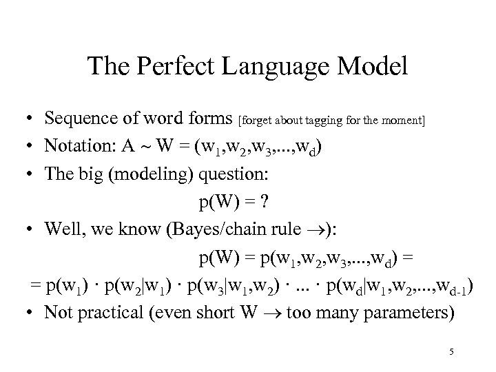 The Perfect Language Model • Sequence of word forms [forget about tagging for the