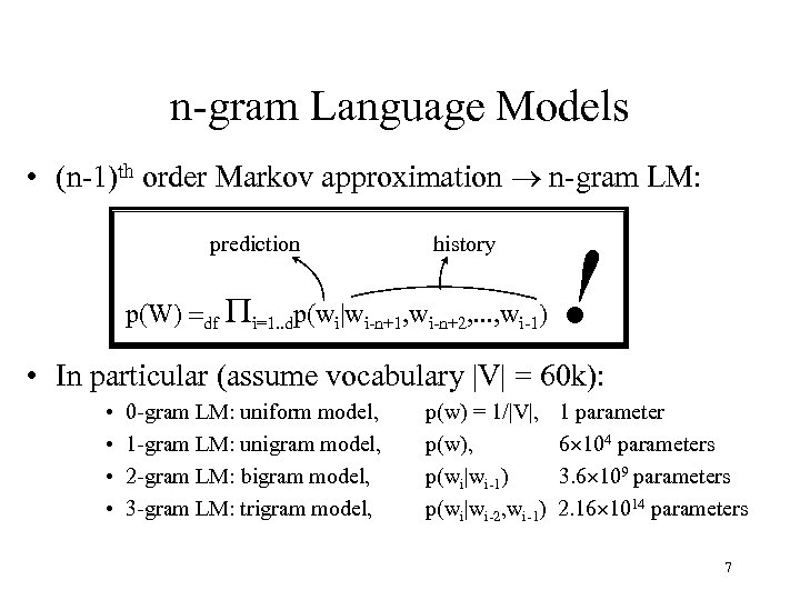 n-gram Language Models • (n-1)th order Markov approximation ® n-gram LM: prediction history p(W)