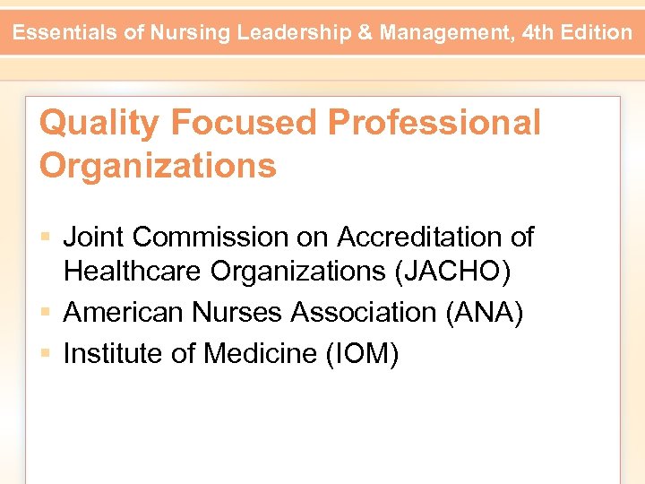 Essentials of Nursing Leadership & Management, 4 th Edition Quality Focused Professional Organizations §