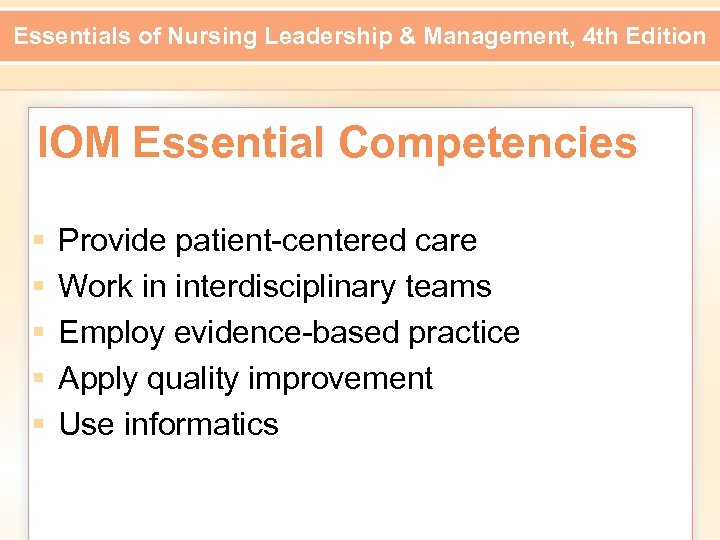 Essentials of Nursing Leadership & Management, 4 th Edition IOM Essential Competencies § §