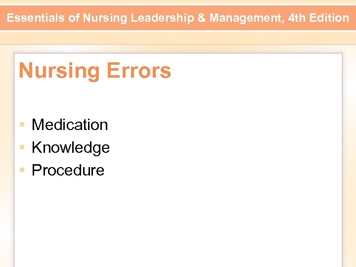 Essentials of Nursing Leadership & Management, 4 th Edition Nursing Errors § Medication §
